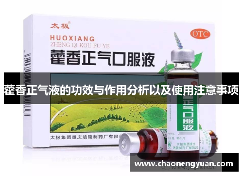 藿香正气液的功效与作用分析以及使用注意事项